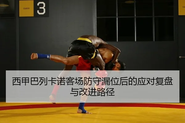 西甲巴列卡诺客场防守漏位后的应对复盘与改进路径